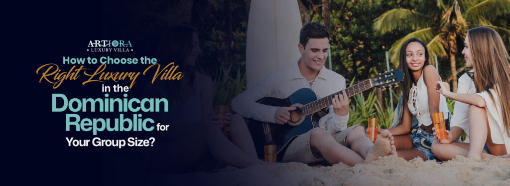 How to Choose the Perfect Luxury Villa for Large Groups? Be the Most Lovely Host